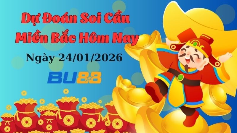 BU88 Dự đoán soi cầu xổ số miền Bắc hôm nay ngày 24/1/2026 [Trúng Chắc]